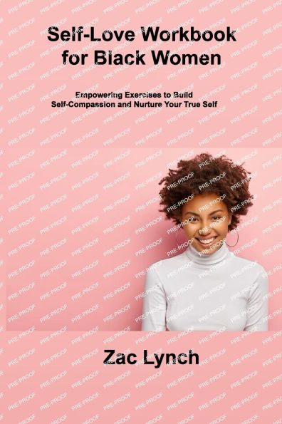 Self-Love Workbook for Black Women: Empowering Exercises to Build Self-Compassion and Nurture Your True Self
