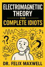 Electromagnetic Theory for Complete Idiots