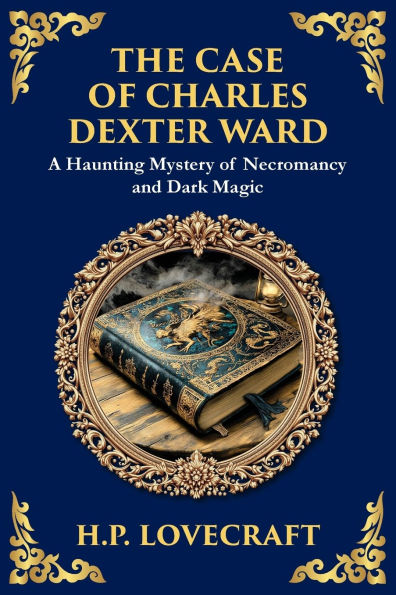 The Case of Charles Dexter Ward: Lovecraft's Chilling Tale Necromancy and Ancient Evil