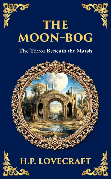 The Moon-Bog: A Lovecraftian Tale of Ancient Curses and Haunting Horror