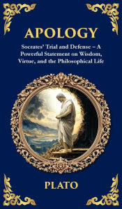 Title: Apology: Socrates' Trial and Defense - A Powerful Statement on Wisdom, Virtue, and the Philosophical Life (Deluxe Hardbound Edition), Author: Plato