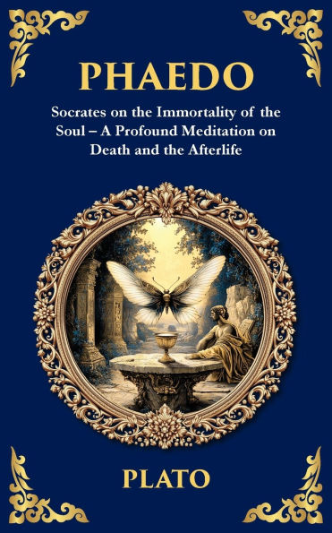 Phaedo: Socrates on the Immortality of the Soul - A Profound Meditation on Death and the Afterlife