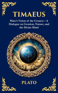 Title: Timaeus: Plato's Vision of the Cosmos - A Dialogue on Creation, Nature, and the Divine Mind (Deluxe Hardbound Edition), Author: Plato