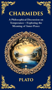 Title: Charmides: A Philosophical Discussion on Temperance - Exploring the Meaning of Inner Peace (Deluxe Hardbound Edition), Author: Plato