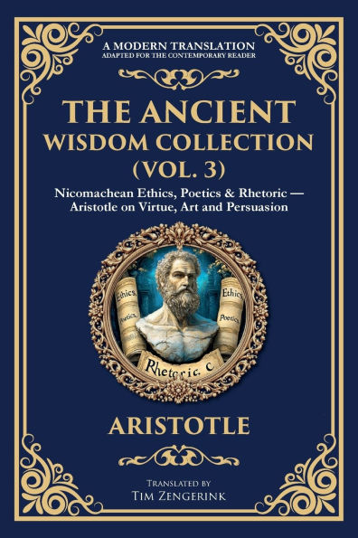 The Ancient Wisdom Collection (Vol. 3): Nicomachean Ethics, Poetics & Rhetoric - Aristotle on Virtue, Art and Persuasion