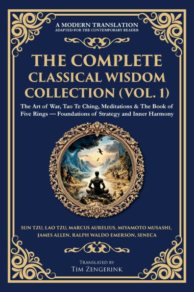 The Complete Classical Wisdom Collection (Vol. 1): Art of War, Tao Te Ching, Meditations & Book Five Rings - Foundations Strategy and Inner Harmony