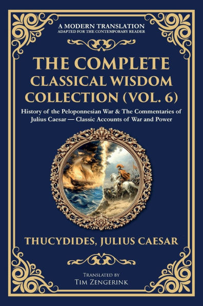 The Complete Classical Wisdom Collection (Vol. 6): History of the Peloponnesian War & The Commentaries of Julius Caesar - Classic Accounts of War and Power