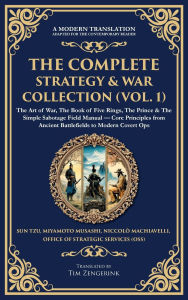 Title: The Complete Strategy & War Collection (Vol. 1): The Art of War, The Book of Five Rings, The Prince & The Simple Sabotage Field Manual - Core Principles from Ancient Battlefields to Modern Covert Ops (Deluxe Hardbound Edition), Author: Sun Tzu