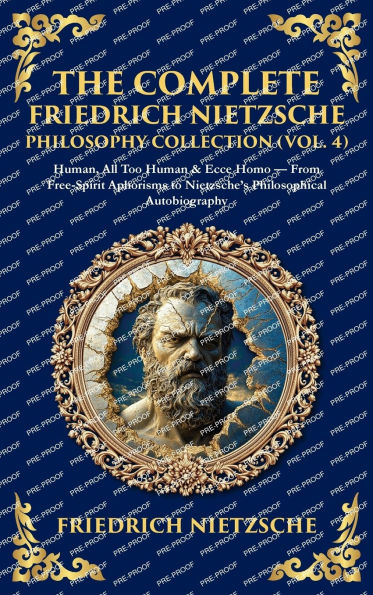 The Complete Friedrich Nietzsche Philosophy Collection (Vol. 4): Human, All Too Human & Ecce Homo - From Free-Spirit Aphorisms to Nietzsche's Philosophical Autobiography (Deluxe Hardbound Edition)