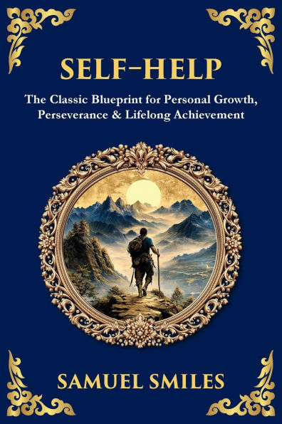 Self-Help: The Classic Blueprint for Personal Growth, Perseverance & Lifelong Achievement