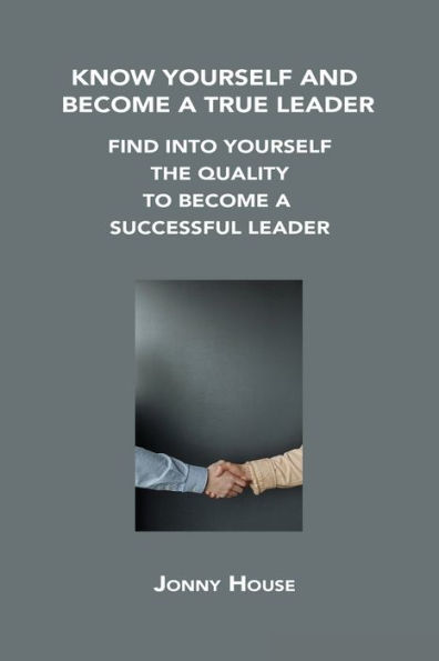 KNOW YOURSELF AND BECOME A TRUE LEADER: FIND INTO THE QUALITY TO SUCCESSFUL LEADER