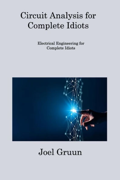 Circuit Analysis for Complete Idiots: Electrical Engineering Idiots