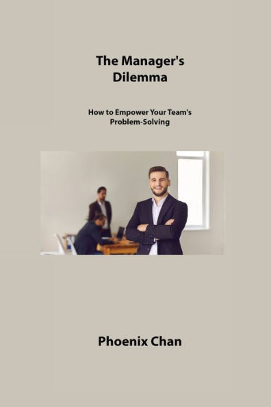 The Manager's Dilemma: How to Empower Your Team's Problem-Solving
