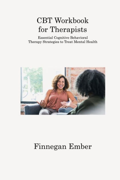 CBT Workbook for Therapists: Essential Cognitive Behavioral Therapy ...