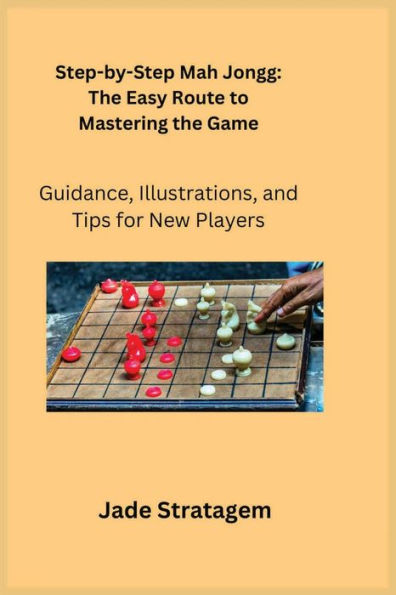 Step-by-Step Mah Jongg: Guidance, Illustrations, and Tips for New Players