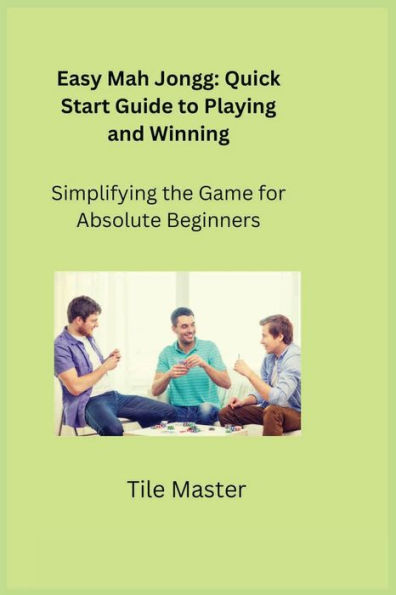 Easy Mah Jongg: Quick Start Guide to Playing and Winning