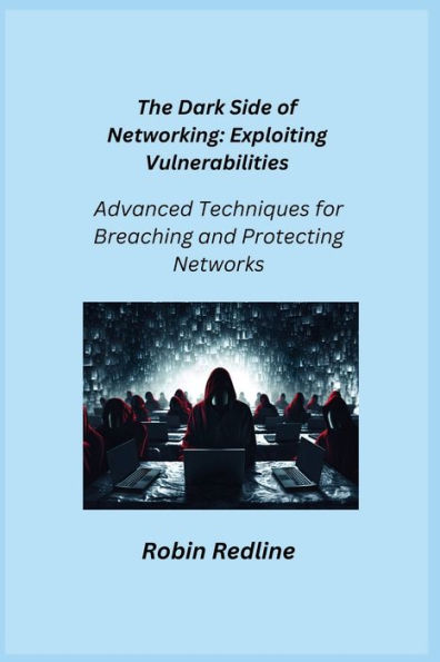 The Dark Side of Networking: Advanced Techniques for Breaching and Protecting Networks