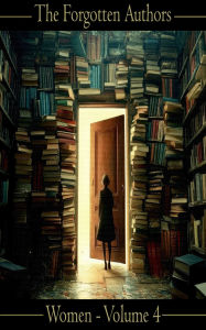 Title: The Forgotten Authors - Women - Volume 4: Gertrude Minnie Robins to Mrs Ellen Wood, Author: Gertrude  Minnie Robins