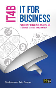 Title: IT for Business (IT4B): From Genesis to Revolution, a Business and IT approach to Digital Transformation, Author: IT Governance Publishing
