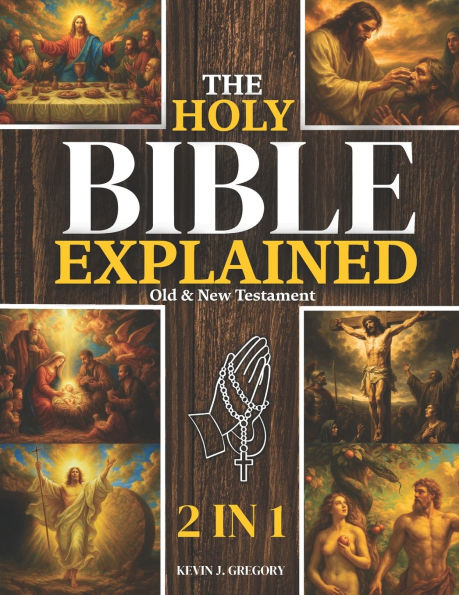 The Holy Bible Explained - Old & New Testament: A Life-Changing Journey With God Easily Understand God's Word, Apply His Eternal Truths Daily, And Transform Your Life In Just 10 Minutes A Day
