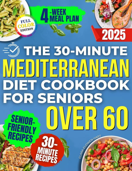 The 30-Minute Mediterranean Diet Cookbook for Seniors Over 60 -: Quick, Healthy and Low Sodium Recipes to Lower Blood Pressure, Control Cholesterol and Enjoy Life without Medication or Confusing Rules