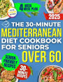 The 30-Minute Mediterranean Diet Cookbook for Seniors Over 60 -: Quick, Healthy and Low Sodium Recipes to Lower Blood Pressure, Control Cholesterol and Enjoy Life without Medication or Confusing Rules
