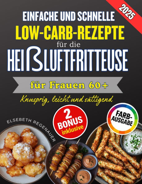 Einfache Und Schnelle Low-Carb-Rezepte FÃ¯Â¿Â½r Die HeiÃ¯Â¿Â½luftfritteuse FÃ¯Â¿Â½r Frauen 60+: Knusprig, leicht und sÃ¯Â¿Â½ttigend: Die besten Low-Carb-Rezepte fÃ¯Â¿Â½r mehr Energie und Wohlbefinden im Alltag