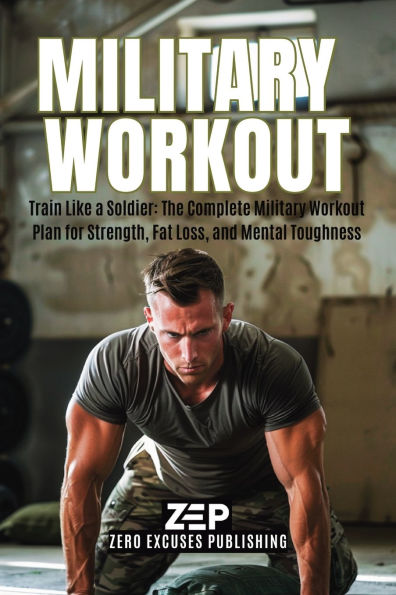 Military Workout: Train Like a Soldier: The Complete Workout Plan for Strength, Fat Loss, and Mental Toughness
