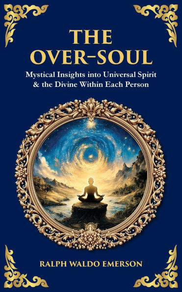 the Over-Soul: Mystical Insights into Universal Spirit & Divine Within Each Person