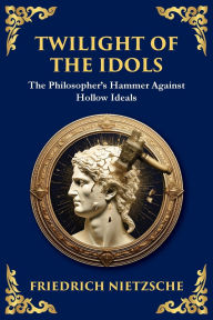Title: Twilight of the Idols: How to Philosophize with a Hammer (Large Print Deluxe Edition For Easy Reading), Author: Friedrich Wilhelm Nietzsche