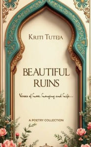 Title: Beautiful Ruins Verses of Love, Longing and Life...., Author: Kriti Tuteja