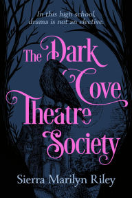 Title: The Dark Cove Theatre Society, Author: Sierra Marilyn Riley