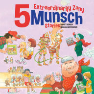 Title: 5 Extraordinarily Zany Munsch Stories, Author: Robert Munsch