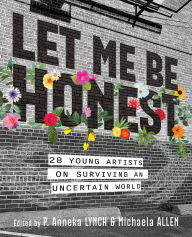 Title: Let Me Be Honest: 28 Young Artists on Surviving an Uncertain World, Author: Michaela Allen