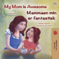 Title: My Mom is Awesome (English Norwegian Bilingual Book), Author: Shelley Admont
