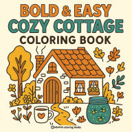 Title: Bold & Easy Cozy Cottage Vibes Coloring Book: Cute Stress Relief Coloring, Author: Revive Coloring Books