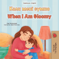 Title: When I am Gloomy (Ukrainian English Bilingual Children's Book), Author: Sam Sagolski