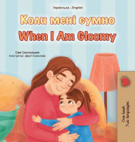 Title: When I am Gloomy (Ukrainian English Bilingual Children's Book), Author: Sam Sagolski