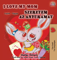 Title: I Love My Mom (English Hungarian Bilingual Edition, Author: Shelley Admont