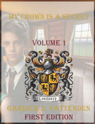 Title: My Crown Is a Secret: Volume 1, Author: Garrick David Pattenden