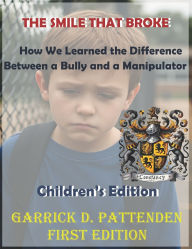 Title: The Smile That Broke: How We Learned the Difference Between a Bully and a Manipulator, Author: Garrick David Pattenden