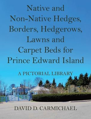 Native and Non-Native Hedges, Borders, Hedgerows, Lawns Carpet Beds for Prince Edward Island: A Pictorial Library