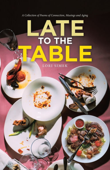 Late to the Table: A Collection of Poems of Connection, Musings and Aging