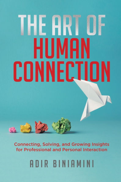 The Art of Human Connection: Connecting, Solving, and Growing Insights for Professional Personal Interaction