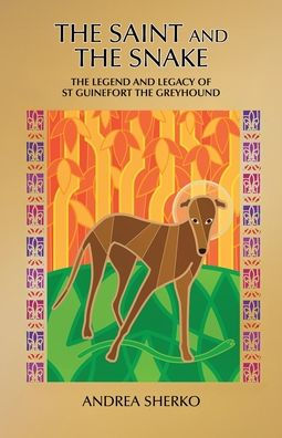 the Saint and Snake: Legend Legacy of St Guinefort Greyhound