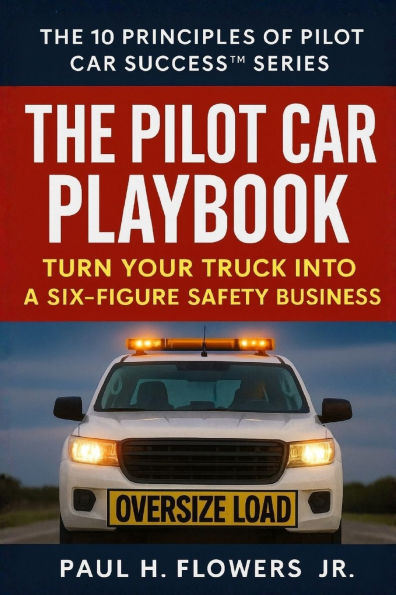 The Pilot Car Playbook: Turn Your Truck Into A Six-Figure Safety Business