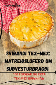 Title: Sviðandi Tex-Mex: Matreiðsluferð um suðvesturbragði, Author: Freyr Gïslason