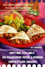 Title: Shitting Tex-Mex: En kulinarisk reise gjennom sørvestlige smaker, Author: Ida Amundsen