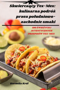 Title: Skwierczacy Tex-Mex: kulinarna podróz przez poludniowo-zachodnie smaki, Author: Kornelia Krïl