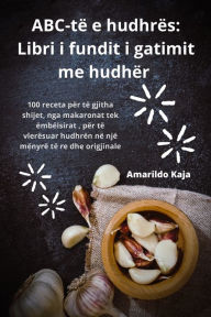 Title: ABC-të e hudhrës: Libri i fundit i gatimit me hudhër, Author: Amarildo Kaja